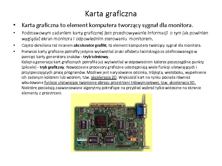Karta graficzna • Karta graficzna to element komputera tworzący sygnał dla monitora. • Podstawowym