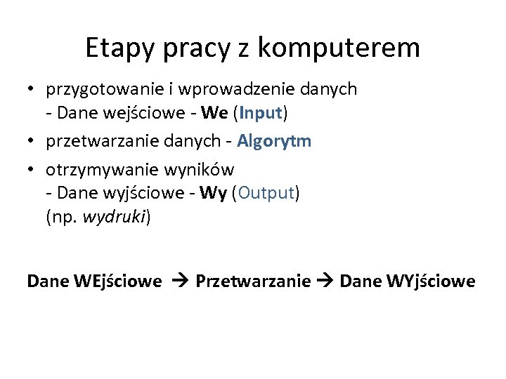 Etapy pracy z komputerem • przygotowanie i wprowadzenie danych - Dane wejściowe - We