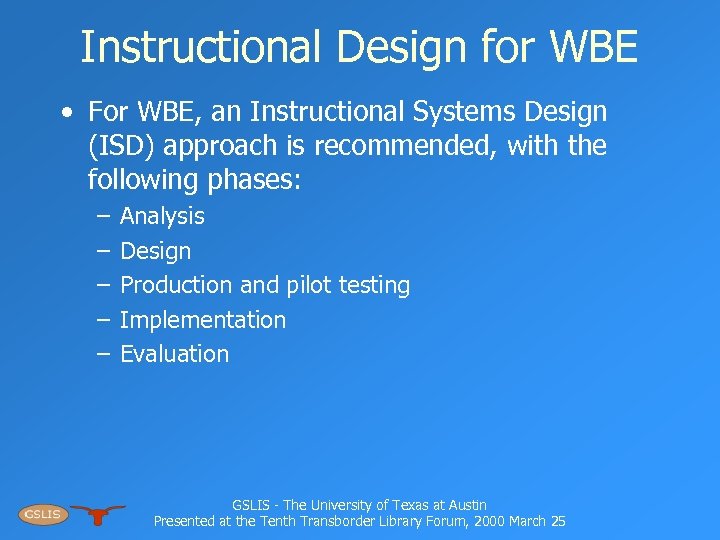 Instructional Design for WBE • For WBE, an Instructional Systems Design (ISD) approach is