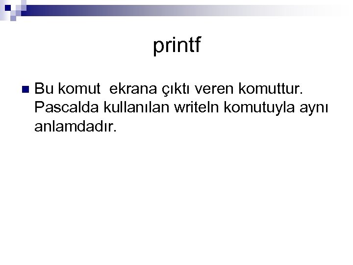 printf n Bu komut ekrana çıktı veren komuttur. Pascalda kullanılan writeln komutuyla aynı anlamdadır.