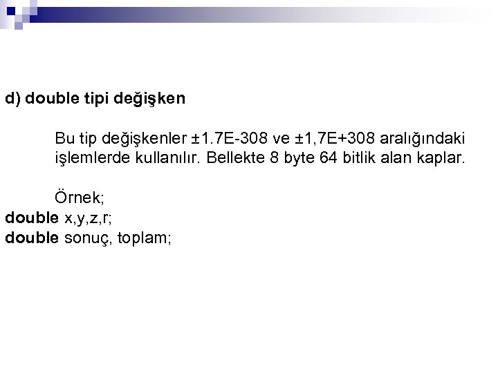 d) double tipi değişken Bu tip değişkenler ± 1. 7 E-308 ve ± 1,