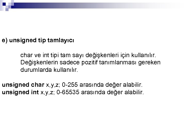 e) unsigned tip tamlayıcı char ve int tipi tam sayı değişkenleri için kullanılır. Değişkenlerin