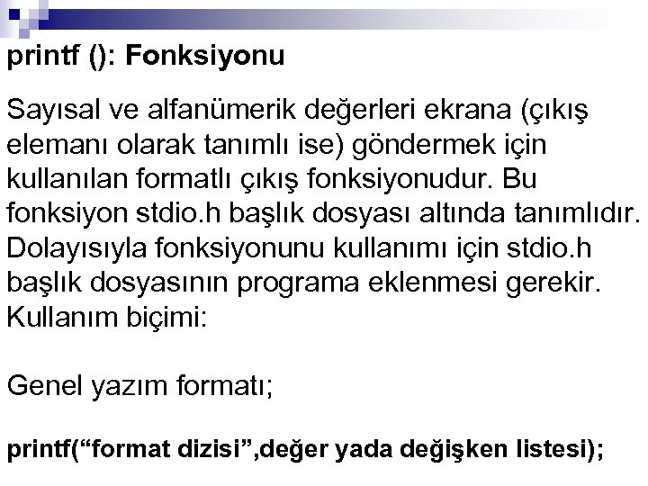 printf (): Fonksiyonu Sayısal ve alfanümerik değerleri ekrana (çıkış elemanı olarak tanımlı ise) göndermek