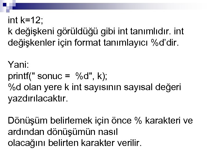 int k=12; k değişkeni görüldüğü gibi int tanımlıdır. int değişkenler için format tanımlayıcı %d’dir.