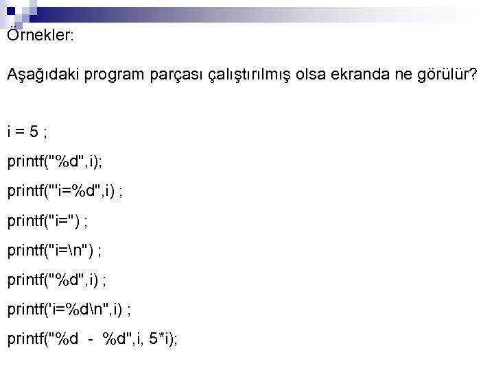 Örnekler: Aşağıdaki program parçası çalıştırılmış olsa ekranda ne görülür? i = 5 ; printf("%d",