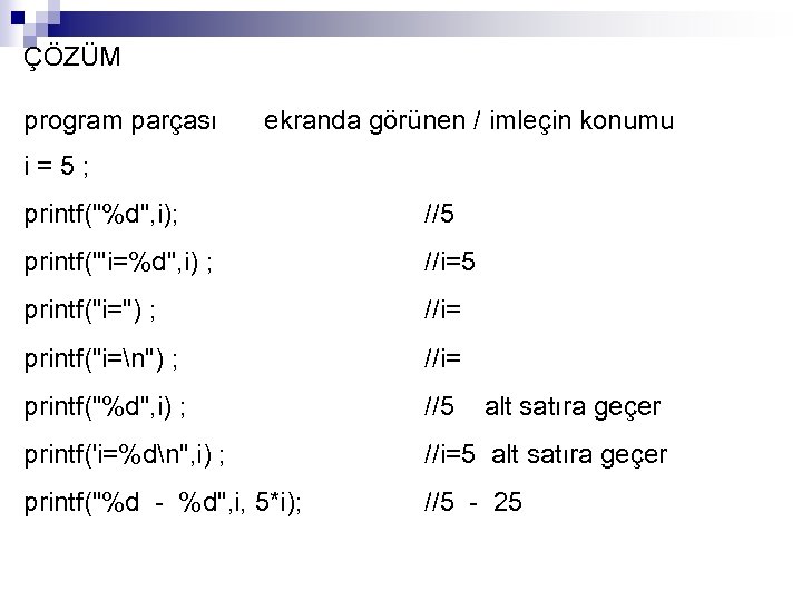ÇÖZÜM program parçası ekranda görünen / imleçin konumu i = 5 ; printf("%d", i);
