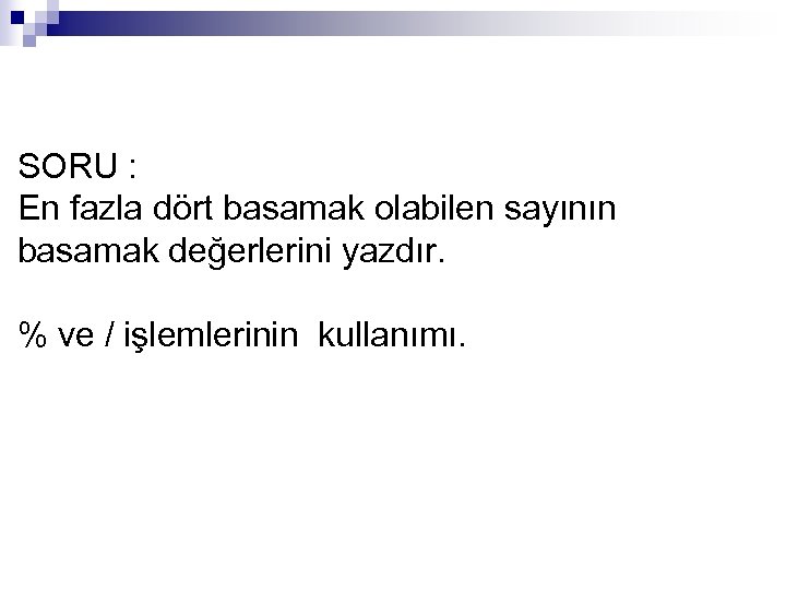 SORU : En fazla dört basamak olabilen sayının basamak değerlerini yazdır. % ve /