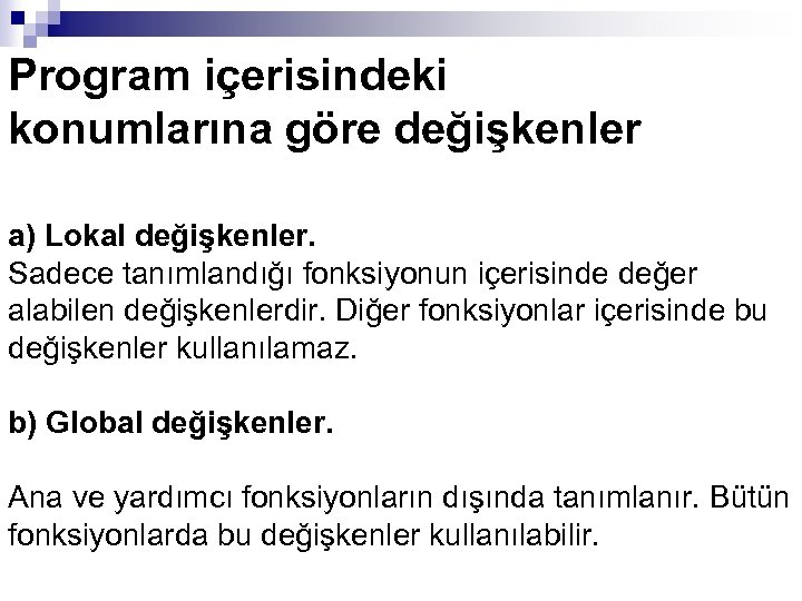 Program içerisindeki konumlarına göre değişkenler a) Lokal değişkenler. Sadece tanımlandığı fonksiyonun içerisinde değer alabilen