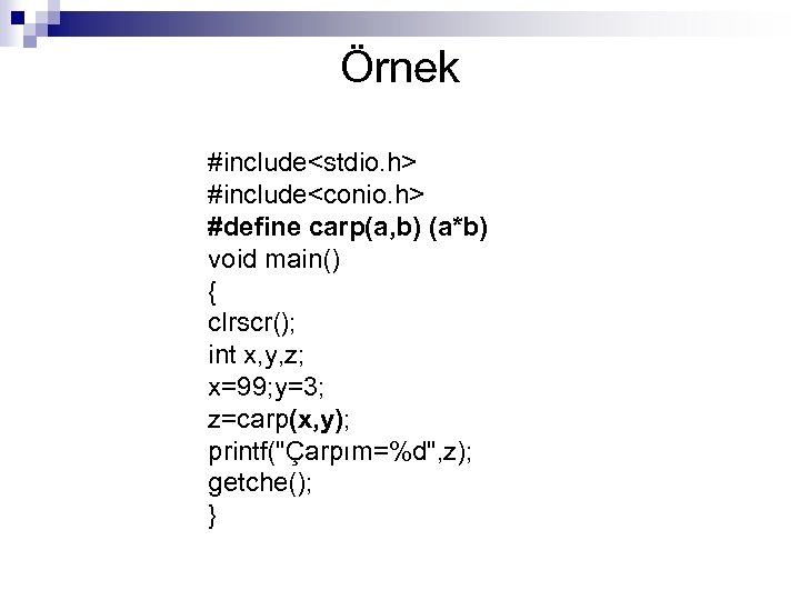 Örnek #include<stdio. h> #include<conio. h> #define carp(a, b) (a*b) void main() { clrscr(); int