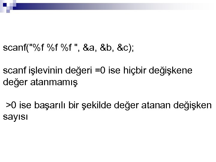 scanf("%f %f %f ", &a, &b, &c); scanf işlevinin değeri =0 ise hiçbir değişkene