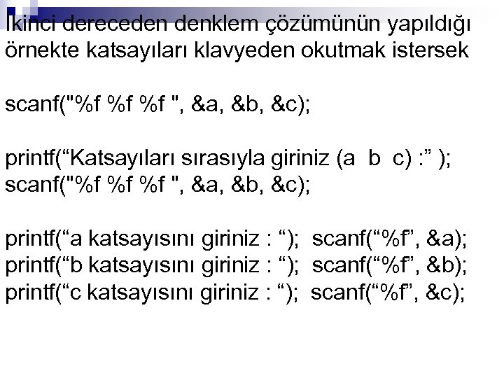 İkinci dereceden denklem çözümünün yapıldığı örnekte katsayıları klavyeden okutmak istersek scanf("%f %f %f ",
