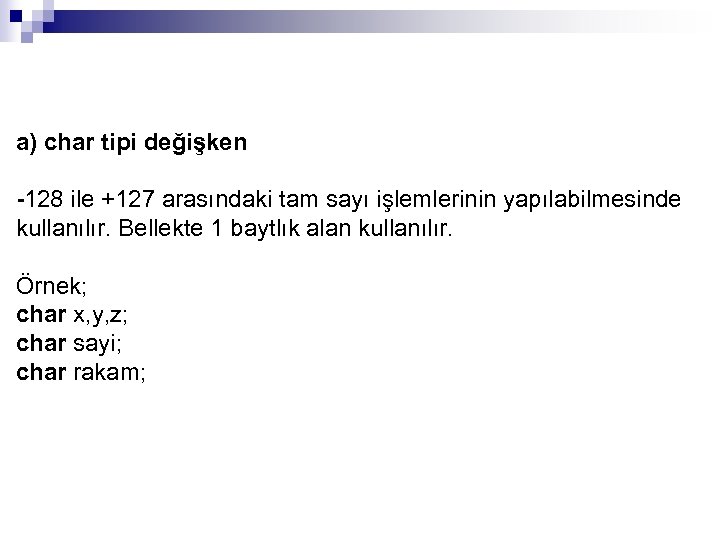 a) char tipi değişken -128 ile +127 arasındaki tam sayı işlemlerinin yapılabilmesinde kullanılır. Bellekte