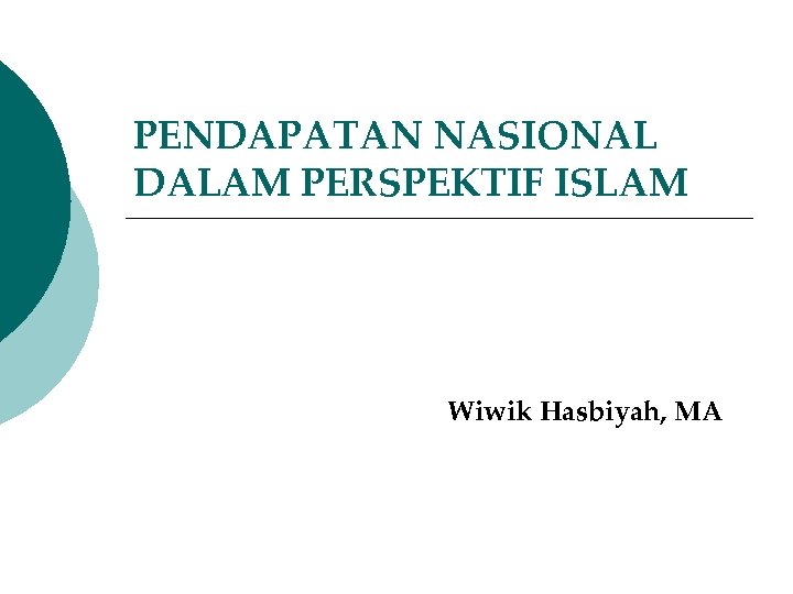 PENDAPATAN NASIONAL DALAM PERSPEKTIF ISLAM Wiwik Hasbiyah, MA 