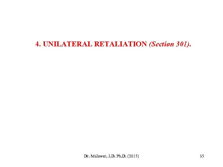 4. UNILATERAL RETALIATION (Section 301). Dr. Malawer, J. D. Ph. D. (2015) 35 