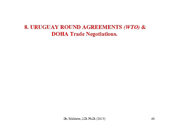 8. URUGUAY ROUND AGREEMENTS (WTO) & DOHA Trade Negotiations. Dr. Malawer, J. D. Ph.