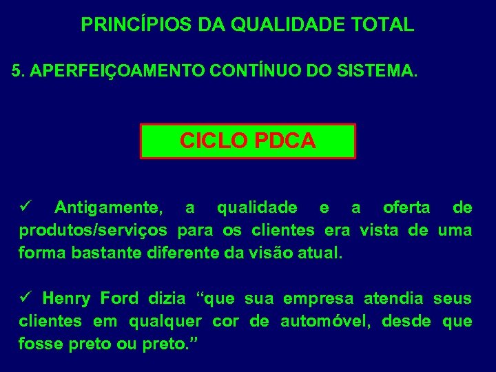 PRINCÍPIOS DA QUALIDADE TOTAL 5. APERFEIÇOAMENTO CONTÍNUO DO SISTEMA. CICLO PDCA ü Antigamente, a