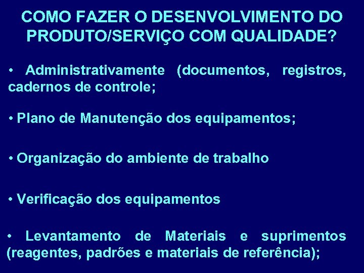 COMO FAZER O DESENVOLVIMENTO DO PRODUTO/SERVIÇO COM QUALIDADE? • Administrativamente (documentos, registros, cadernos de