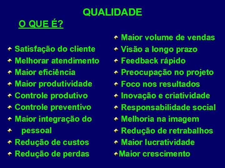 QUALIDADE O QUE É? Satisfação do cliente Melhorar atendimento Maior eficiência Maior produtividade Controle