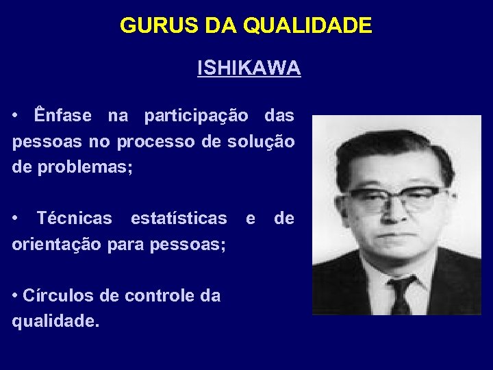 GURUS DA QUALIDADE ISHIKAWA • Ênfase na participação das pessoas no processo de solução