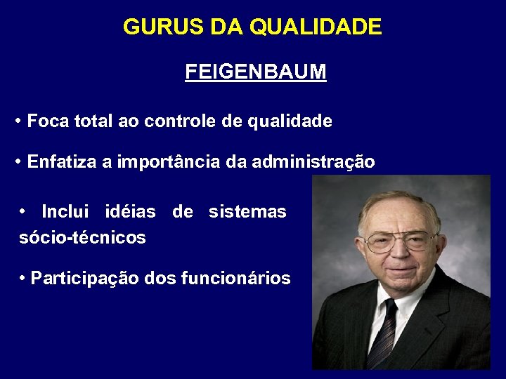GURUS DA QUALIDADE FEIGENBAUM • Foca total ao controle de qualidade • Enfatiza a