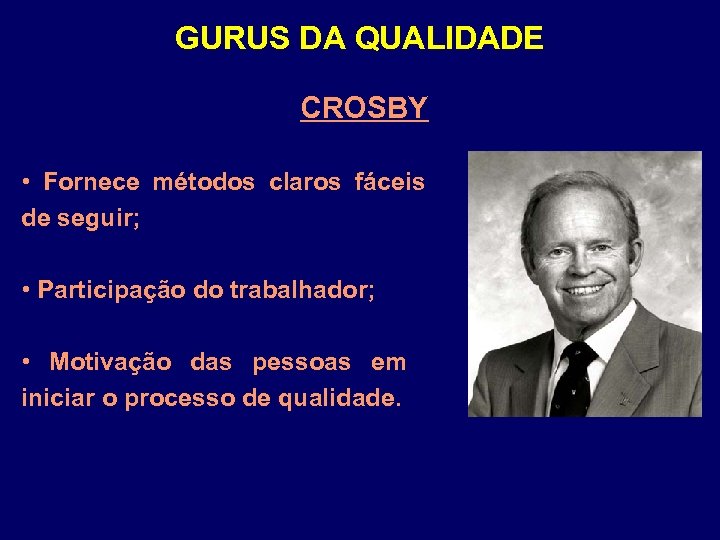 GURUS DA QUALIDADE CROSBY • Fornece métodos claros fáceis de seguir; • Participação do