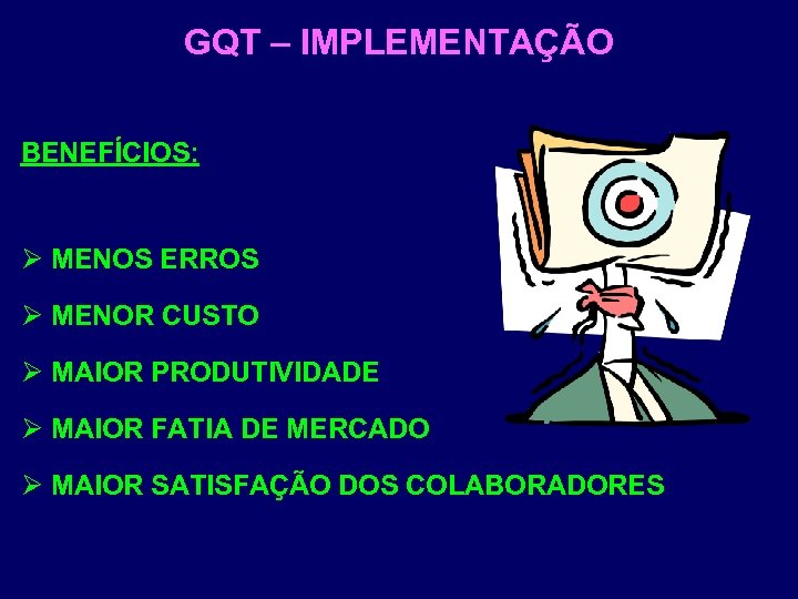 GQT – IMPLEMENTAÇÃO BENEFÍCIOS: Ø MENOS ERROS Ø MENOR CUSTO Ø MAIOR PRODUTIVIDADE Ø