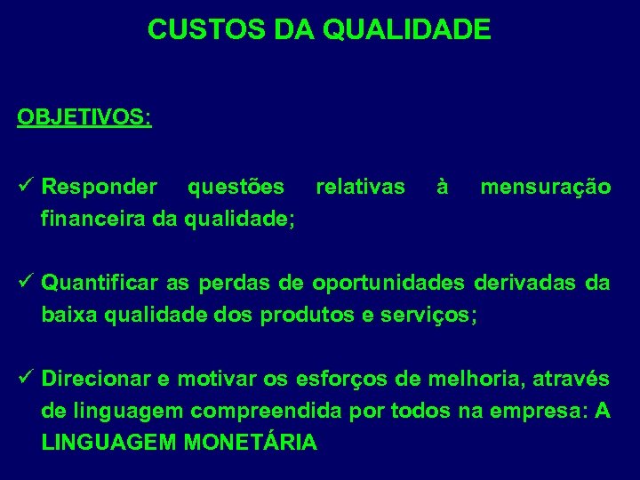 CUSTOS DA QUALIDADE OBJETIVOS: ü Responder questões relativas financeira da qualidade; à mensuração ü
