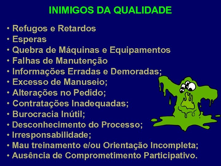 INIMIGOS DA QUALIDADE • Refugos e Retardos • Esperas • Quebra de Máquinas e