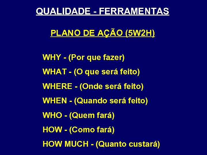 QUALIDADE - FERRAMENTAS PLANO DE AÇÃO (5 W 2 H) WHY - (Por que