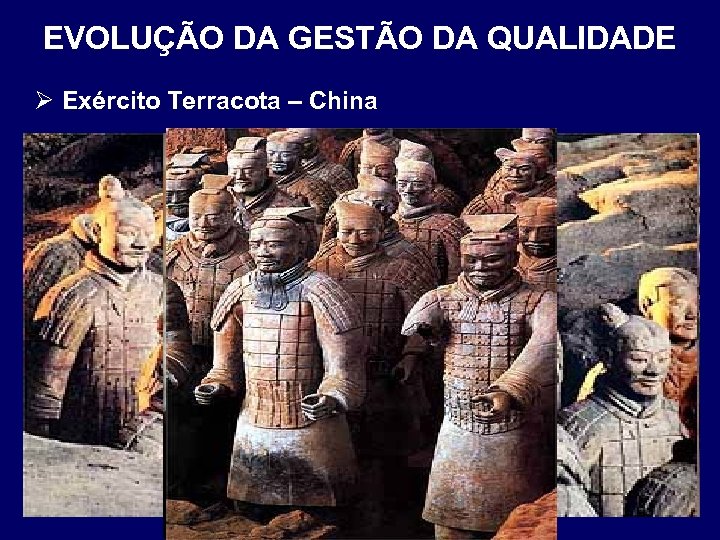 EVOLUÇÃO DA GESTÃO DA QUALIDADE Ø Exército Terracota – China 