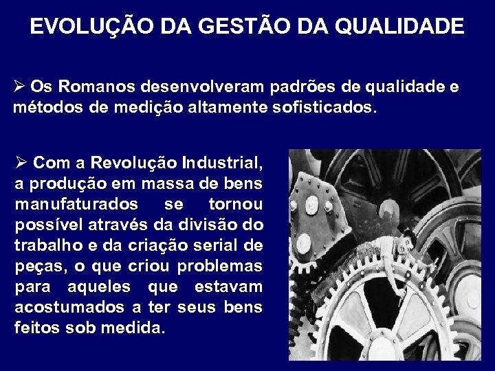 EVOLUÇÃO DA GESTÃO DA QUALIDADE Ø Os Romanos desenvolveram padrões de qualidade e métodos