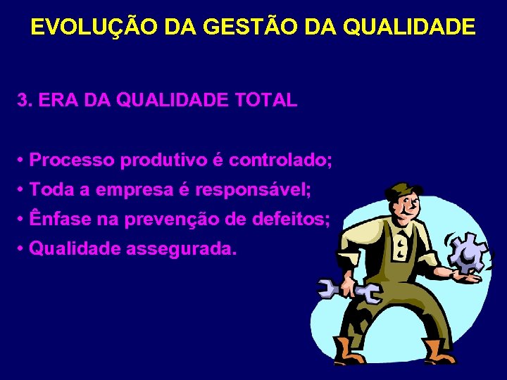 EVOLUÇÃO DA GESTÃO DA QUALIDADE 3. ERA DA QUALIDADE TOTAL • Processo produtivo é