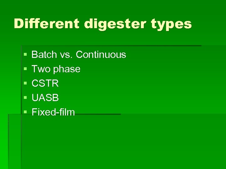 Different digester types § § § Batch vs. Continuous Two phase CSTR UASB Fixed-film