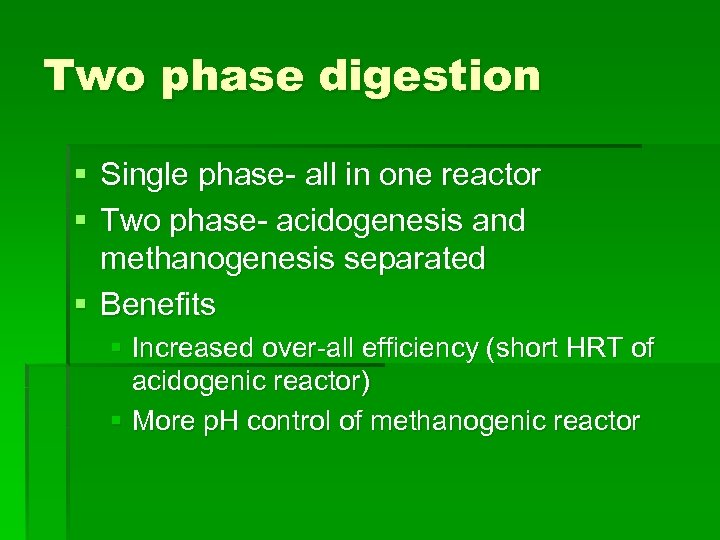 Two phase digestion § Single phase- all in one reactor § Two phase- acidogenesis