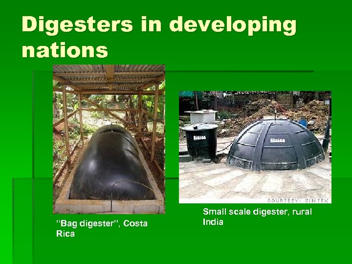 Digesters in developing nations “Bag digester”, Costa Rica Small scale digester, rural India 