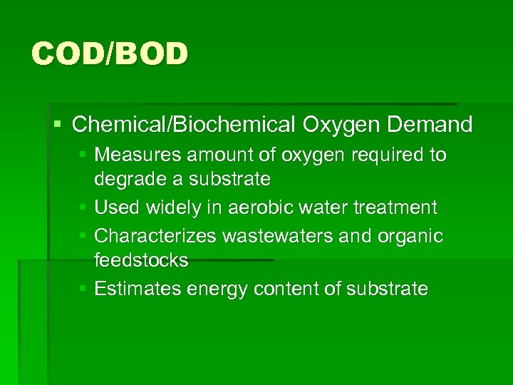 COD/BOD § Chemical/Biochemical Oxygen Demand § Measures amount of oxygen required to degrade a