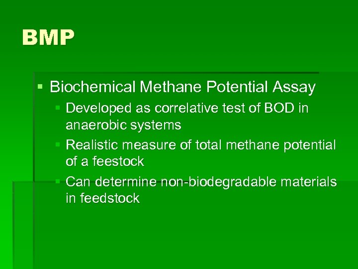 BMP § Biochemical Methane Potential Assay § Developed as correlative test of BOD in