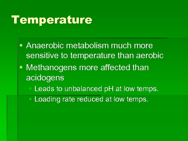 Temperature § Anaerobic metabolism much more sensitive to temperature than aerobic § Methanogens more