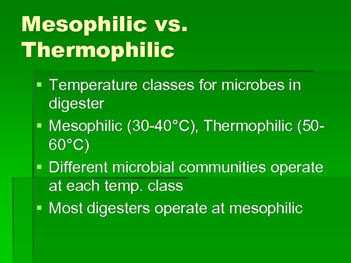 Mesophilic vs. Thermophilic § Temperature classes for microbes in digester § Mesophilic (30 -40°C),