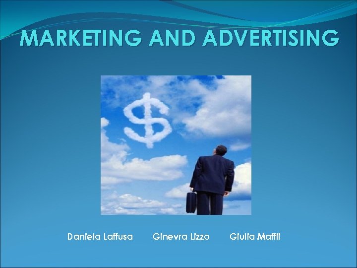 MARKETING AND ADVERTISING Daniela Laffusa Ginevra Lizzo Giulia Maffii 