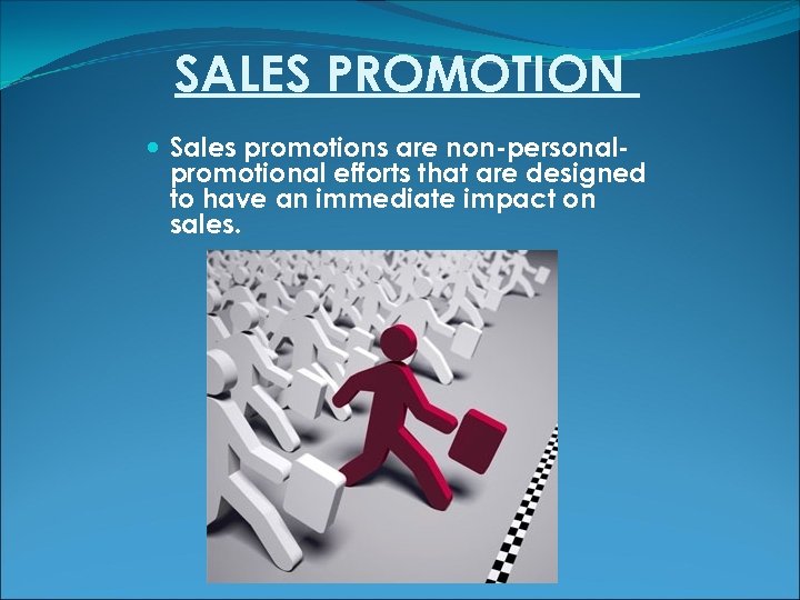 SALES PROMOTION Sales promotions are non-personalpromotional efforts that are designed to have an immediate