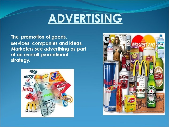 ADVERTISING The promotion of goods, services, companies and ideas. Marketers see advertising as part