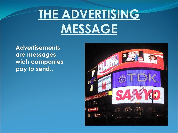 THE ADVERTISING MESSAGE Advertisements are messages wich companies pay to send. . 