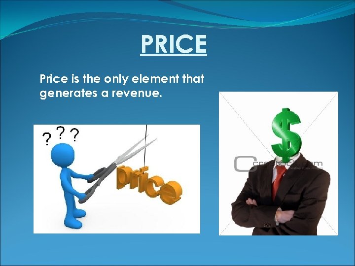 PRICE Price is the only element that generates a revenue. 