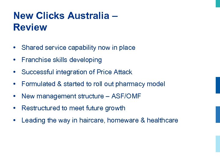 New Clicks Australia – Review • Shared service capability now in place • Franchise