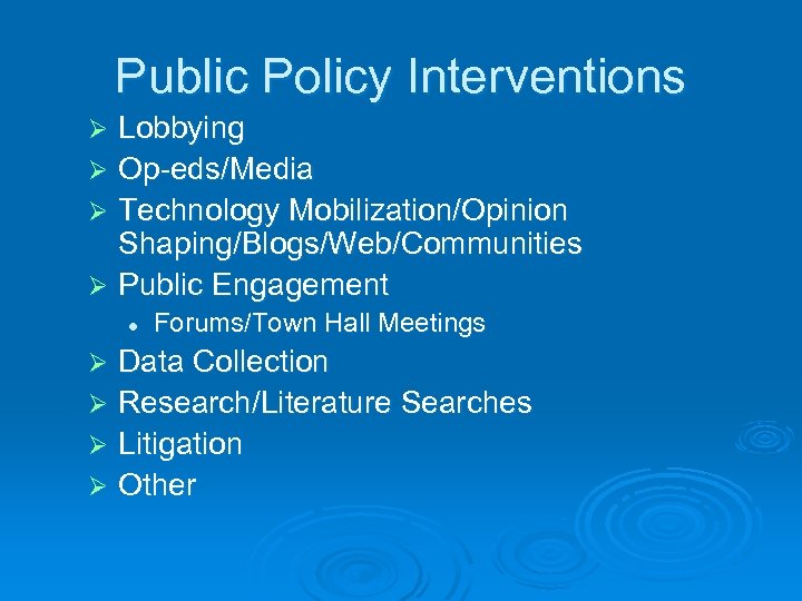 Public Policy Interventions Lobbying Ø Op-eds/Media Ø Technology Mobilization/Opinion Shaping/Blogs/Web/Communities Ø Public Engagement Ø