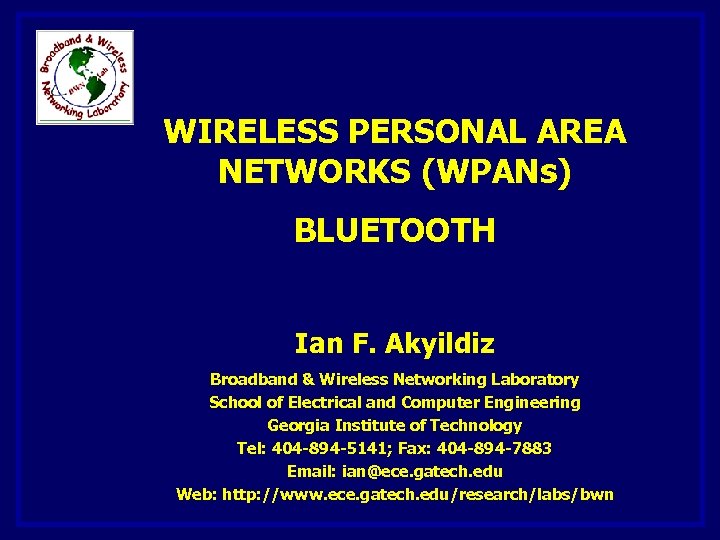 WIRELESS PERSONAL AREA NETWORKS (WPANs) BLUETOOTH Ian F. Akyildiz Broadband & Wireless Networking Laboratory