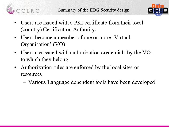 Summary of the EDG Security design • Users are issued with a PKI certificate