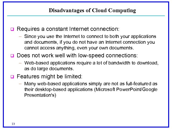 Disadvantages of Cloud Computing q Requires a constant Internet connection: – Since you use