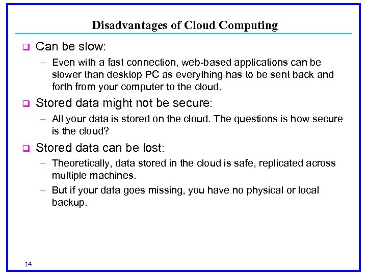 Disadvantages of Cloud Computing q Can be slow: – Even with a fast connection,